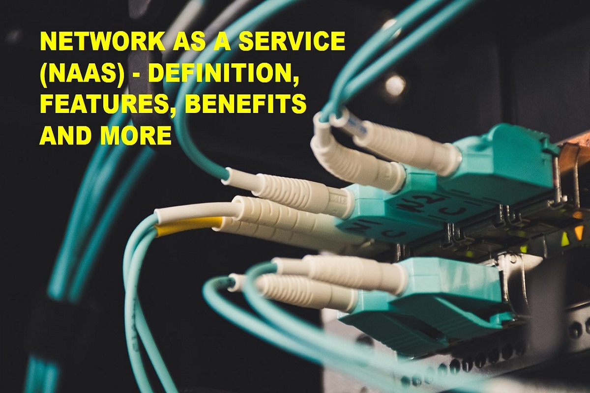 Network as a Service (Naas) - Definition, Features, Benefits and More