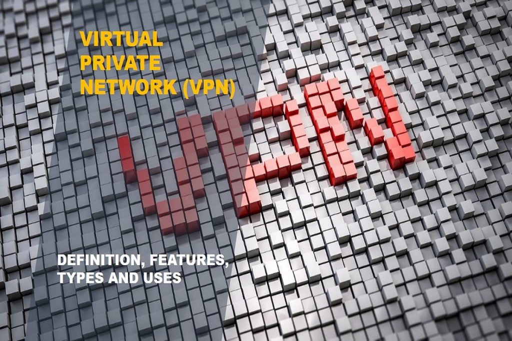 VIRTUAL PRIVATE NETWORK VPN - DEFINITION, FEATURES, TYPES AND USES
