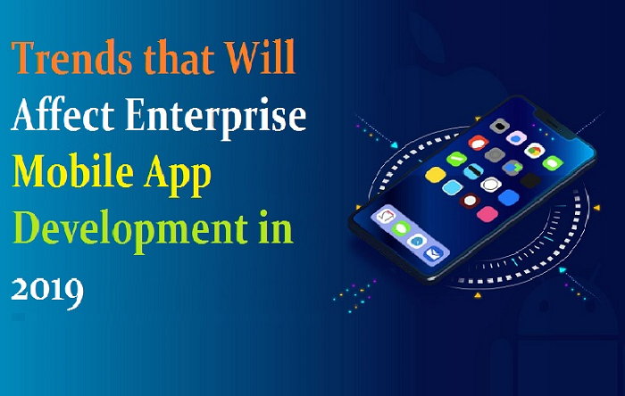 Trends that Will Affect Enterprise Mobile App Development in 2019