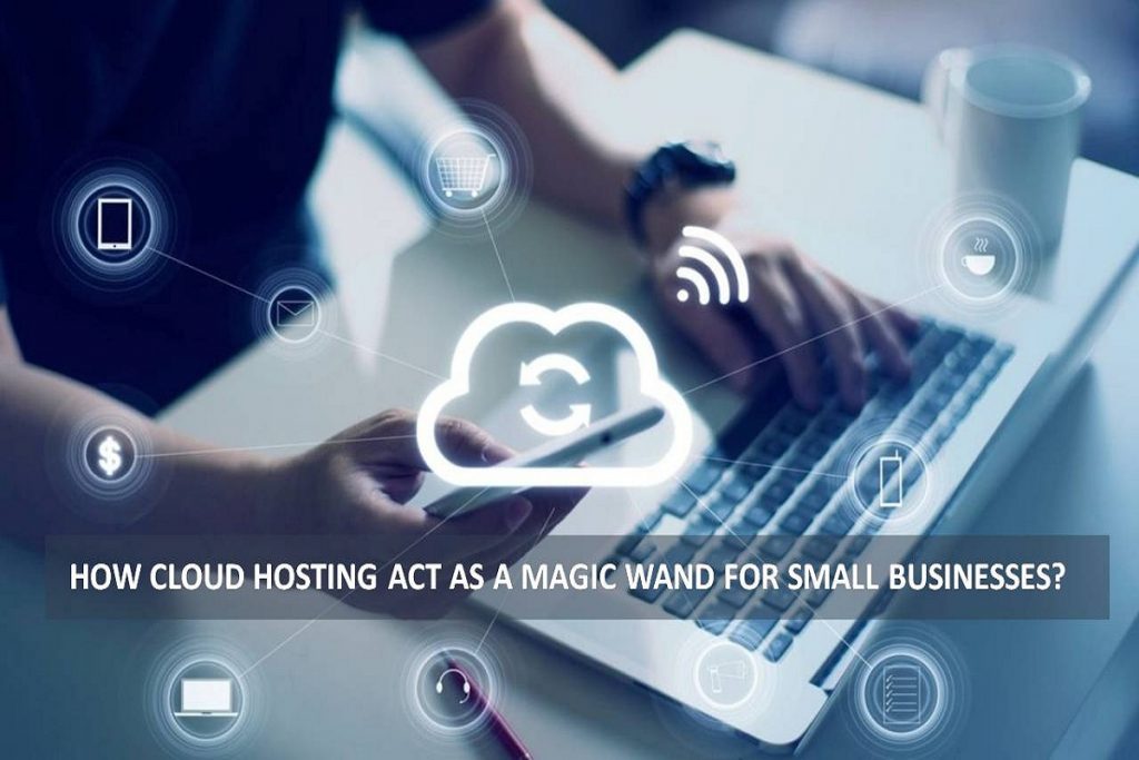 How cloud hosting act as a magic wand for small businesses