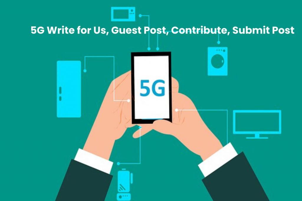 5G Write for Us, Guest Post, Contribute, Submit Post