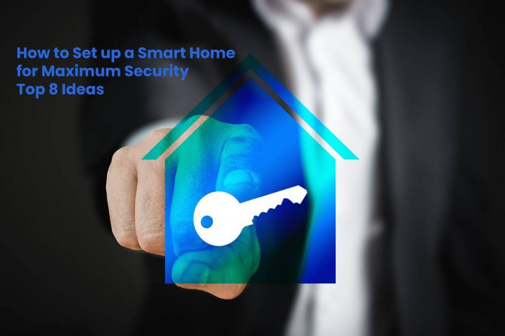 How to Set up a Smart Home for Maximum Security - Top 8 Ideas