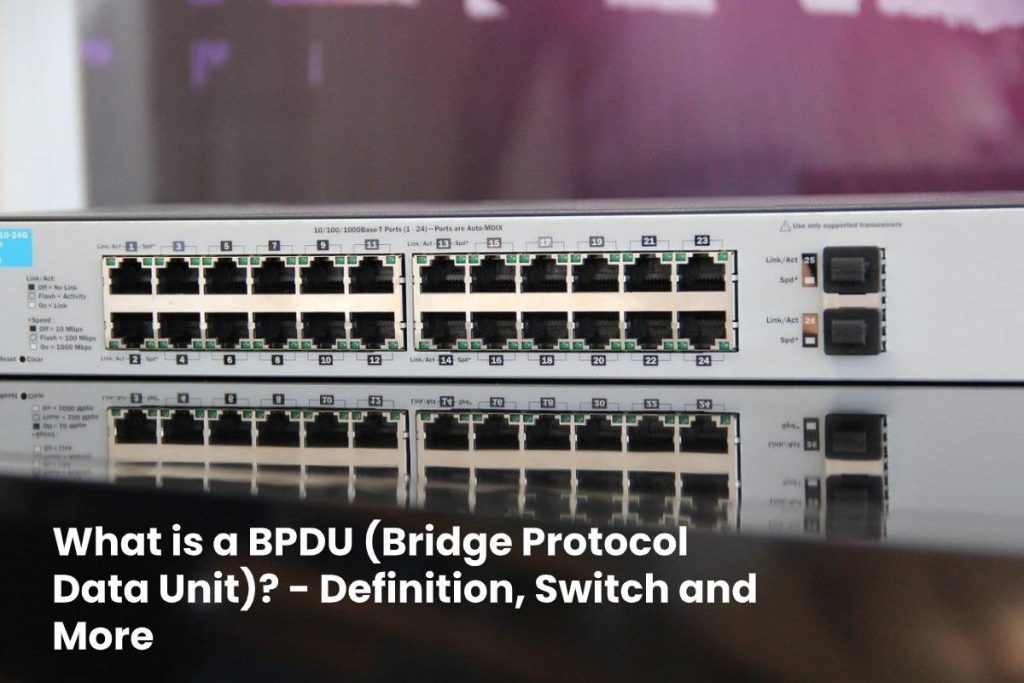 What is a BPDU (Bridge Protocol Data Unit) - Definition, Switch and More