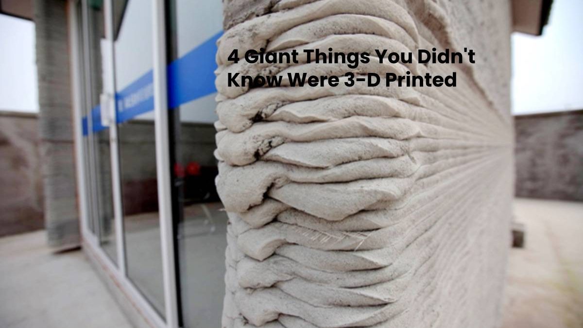 4 Giant Things You Didn’t Know Were 3-D Printed[2020]