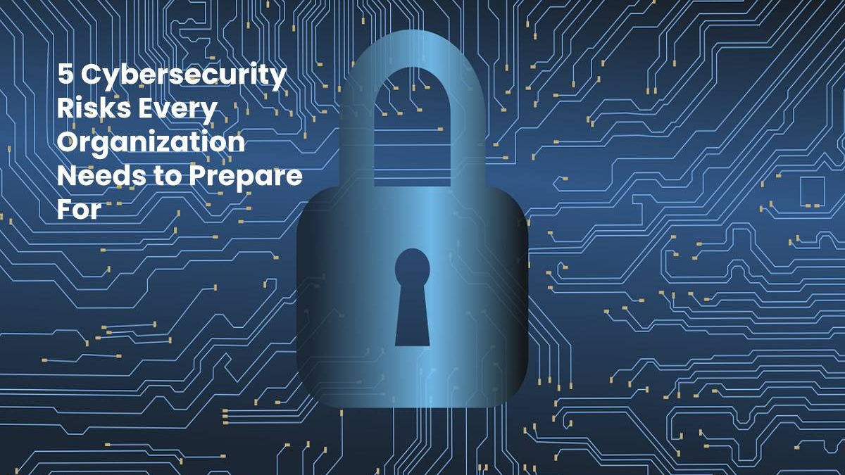 5 Cybersecurity Risks Every Organization Needs to Prepare For 2020