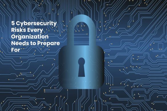 5 Cybersecurity Risks Every Organization Needs to Prepare For