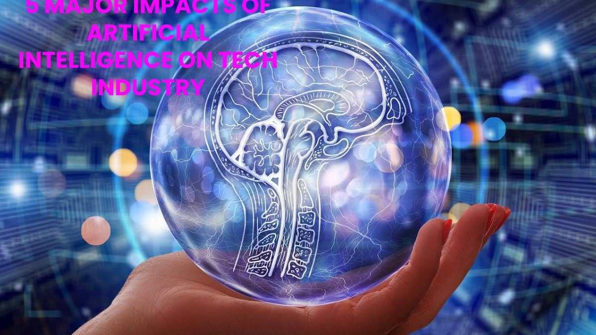 5 Major Impacts of Artificial Intelligence on Tech Industry [2025]