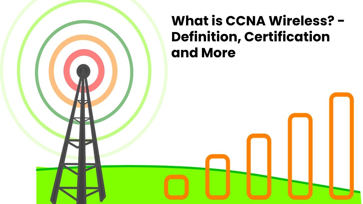 What is CCNA Wireless? – Definition, Certification and More