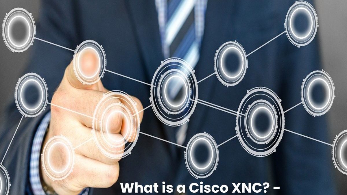 What is a Cisco XNC? – Definition, Features and More