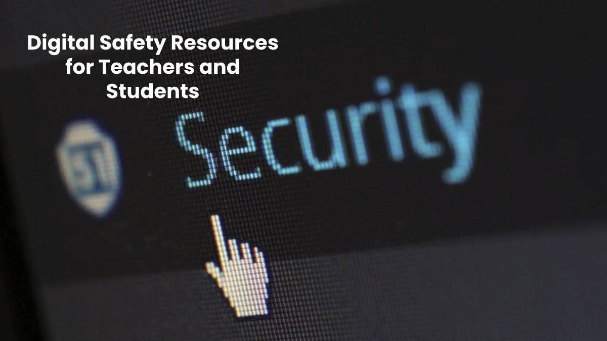 Digital Safety Resources for Teachers and Students