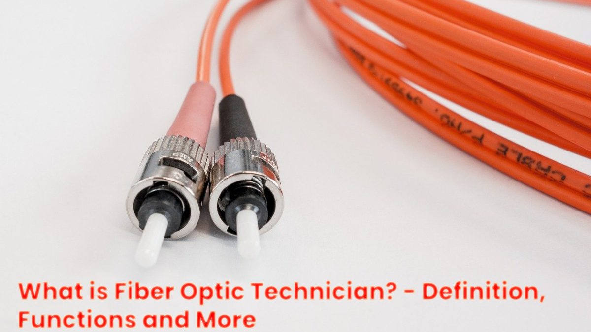 What is Fiber Optic Technician? – Definition, Functions and More