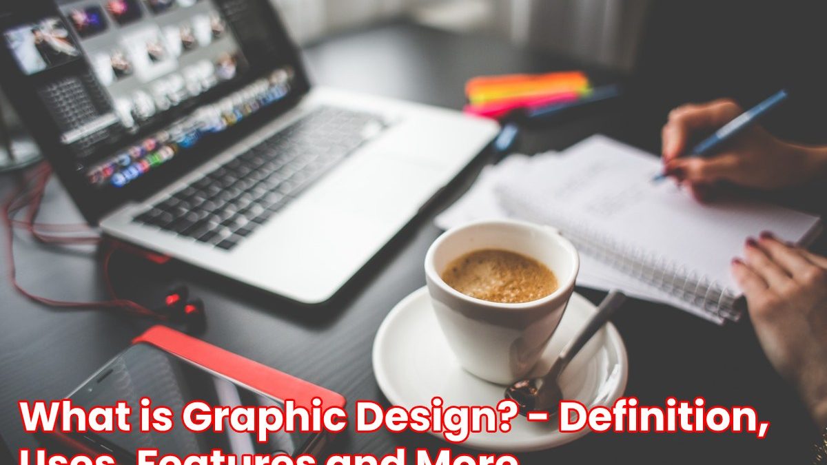 What is Graphic Design? – Definition, Uses, Features and More