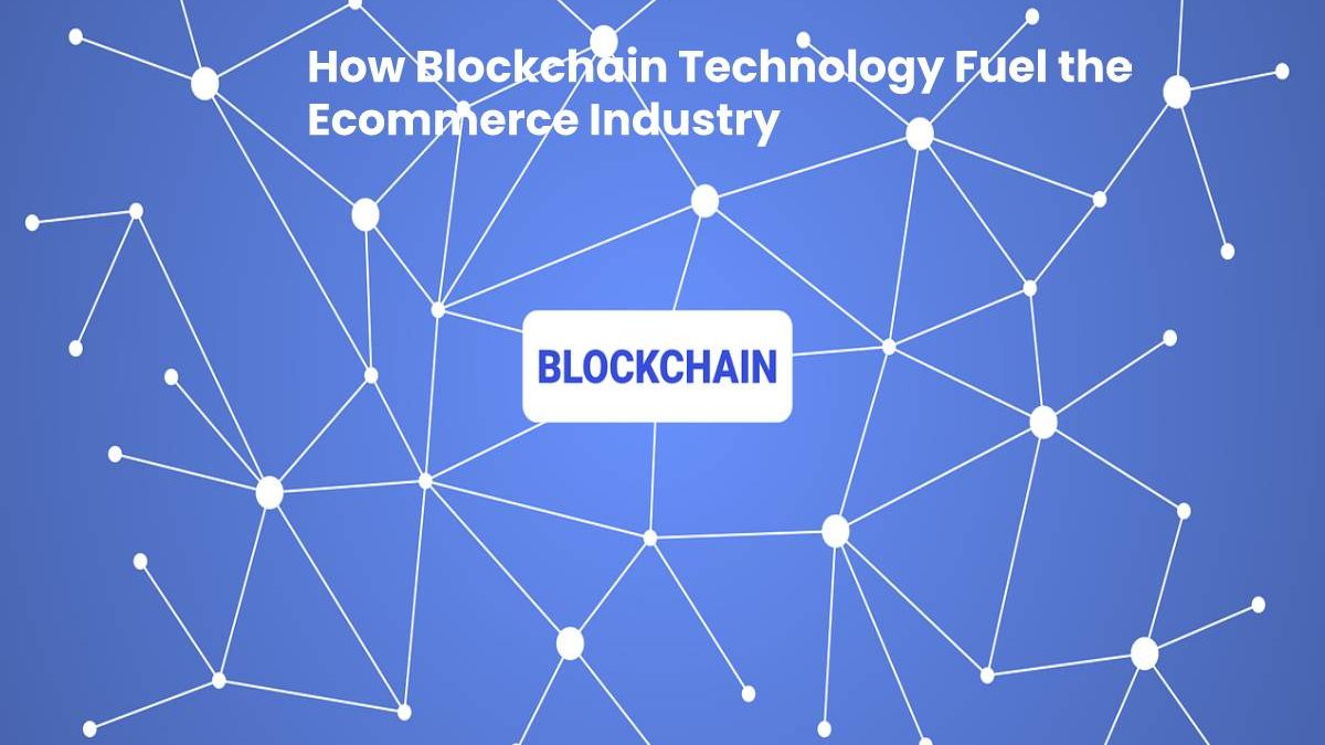 How Blockchain Technology Fuel the Ecommerce Industry