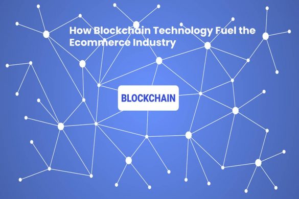 How Blockchain Technology Fuel the Ecommerce Industry