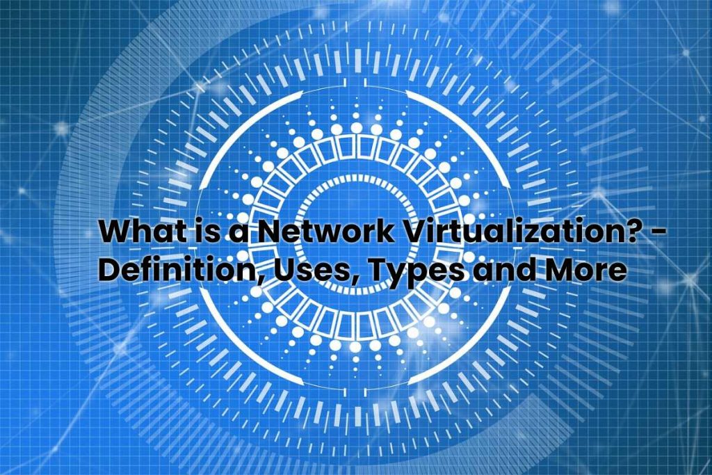 image result for What is a Network Virtualization - Definition, Uses, Types and More