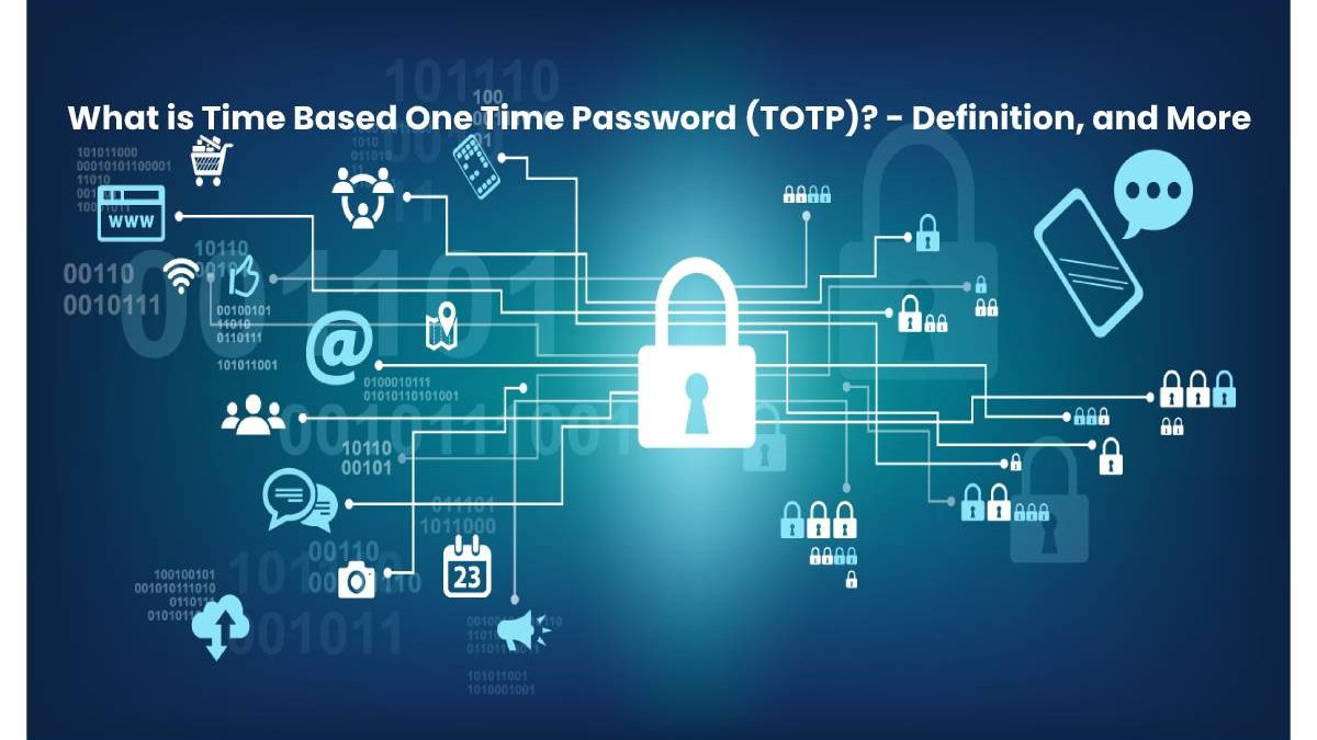 What is Time Based One Time Password (TOTP)? – Definition, and More