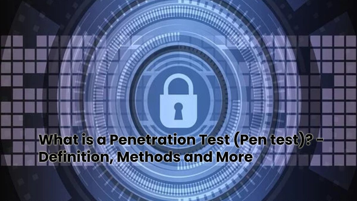 What is a Penetration Test (Pen test)? - Definition, Methods and More