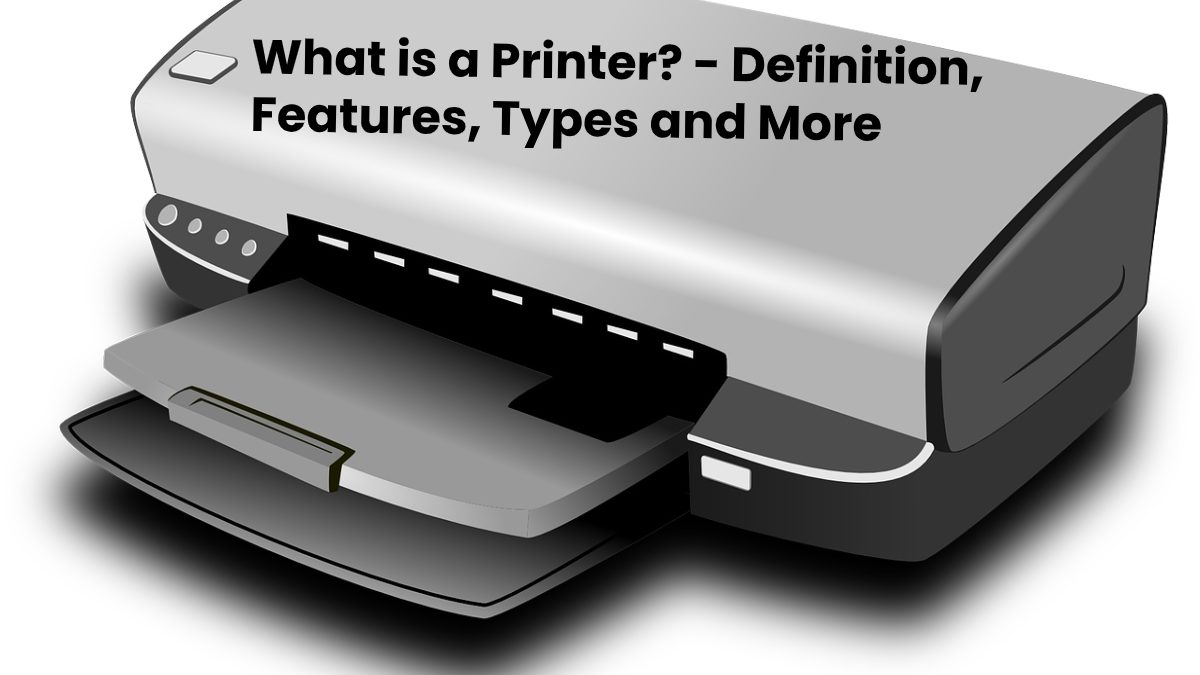 What is a Printer? – Definition, Features, Types and More