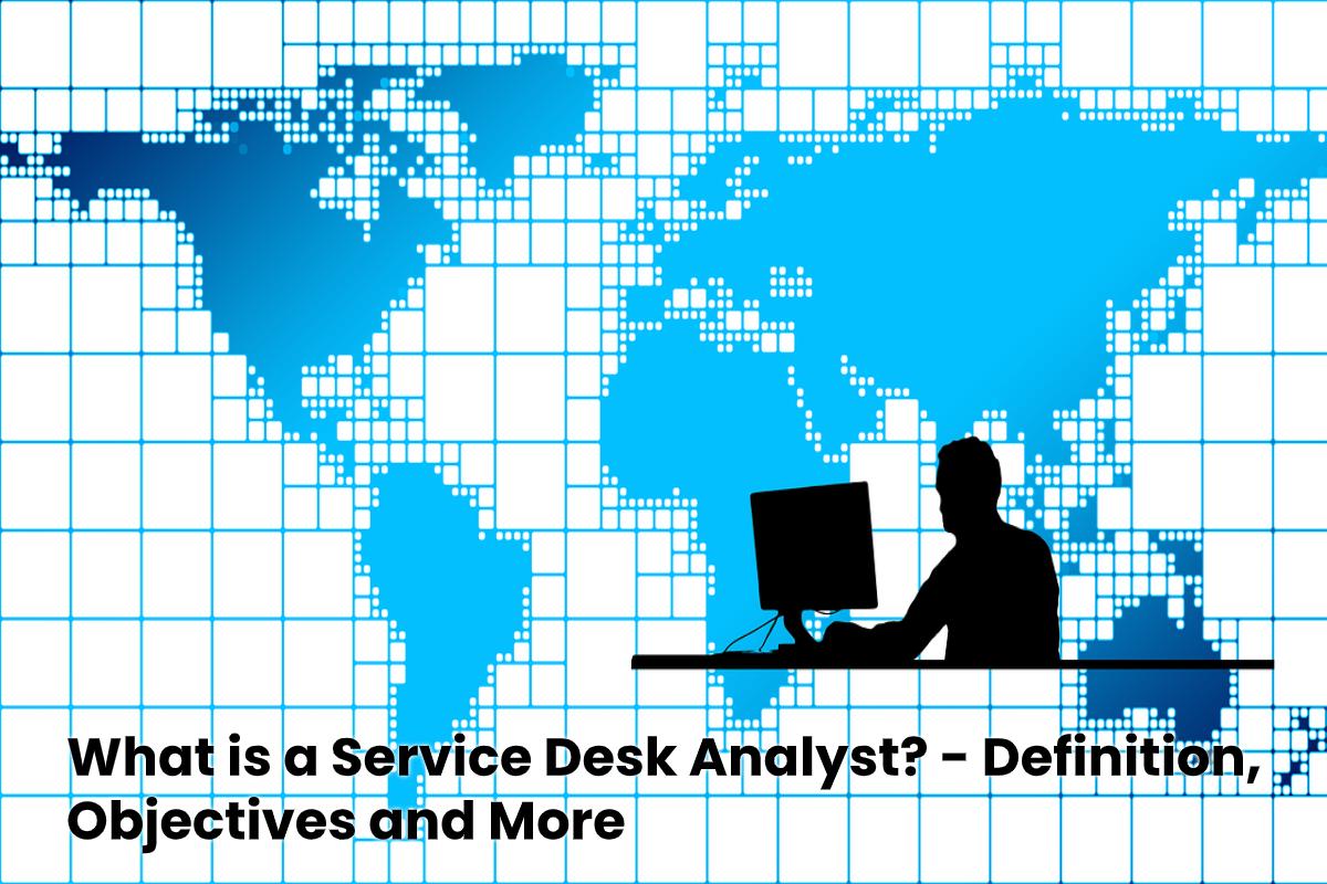 What Is A Service Desk Analyst Definition Objectives And More