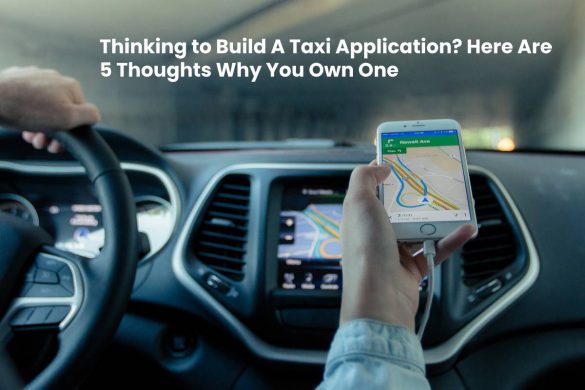 Thinking to Build A Taxi Application - Here Are 5 Thoughts Why You Own One