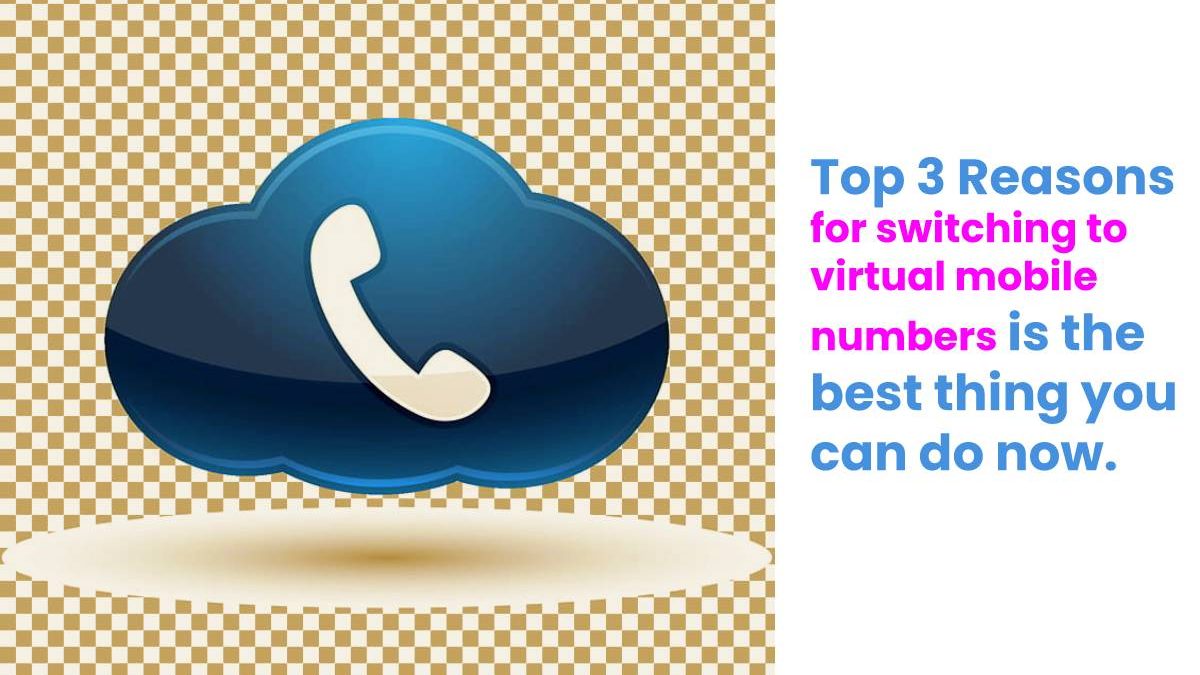 Top 3 reasons for switching to virtual mobile numbers