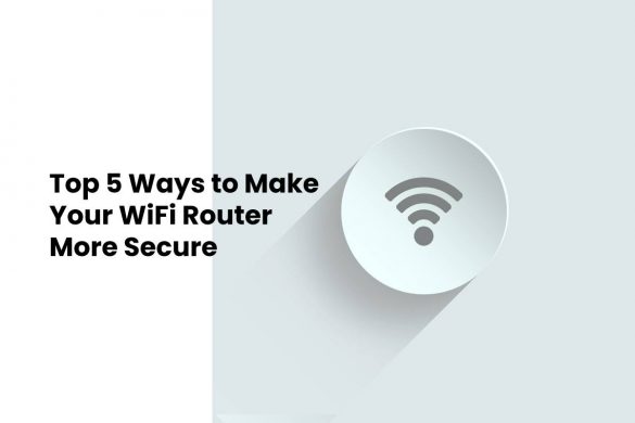 Top 5 Ways to Make Your WiFi Router More Secure