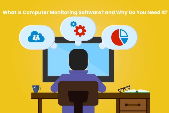 What Is Computer Monitoring Software and Why Do You Need It