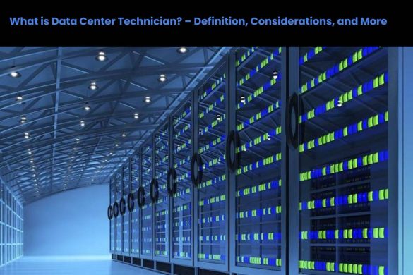 What is Data Center Technician – Definition, Considerations, and More