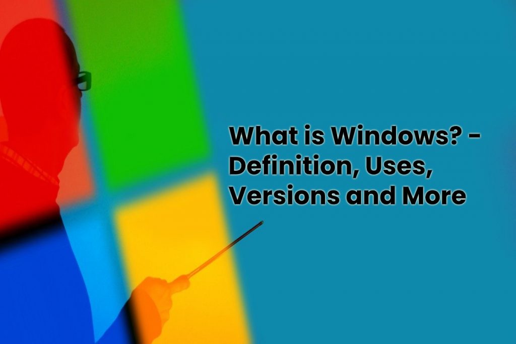 image result for What is Windows - Definition, Uses, Versions and More