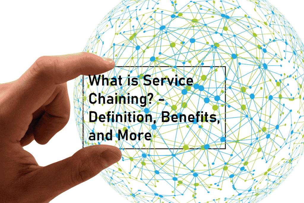What is Service Chaining? - Definition, Benefits, and More