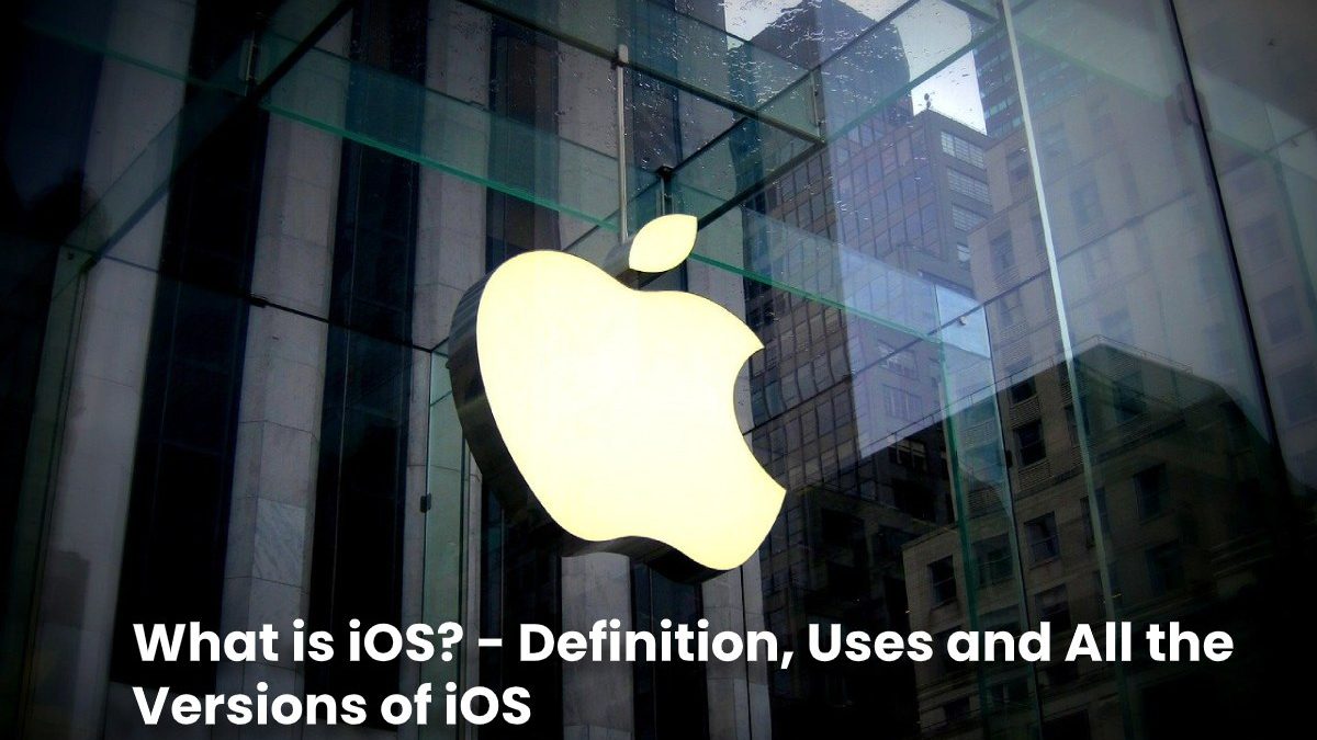 What is iOS? – Definition, Uses and All the Versions of iOS