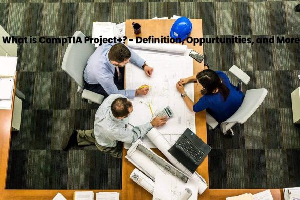 What is CompTIA Project+? - Definition, Oppurtunities, and More