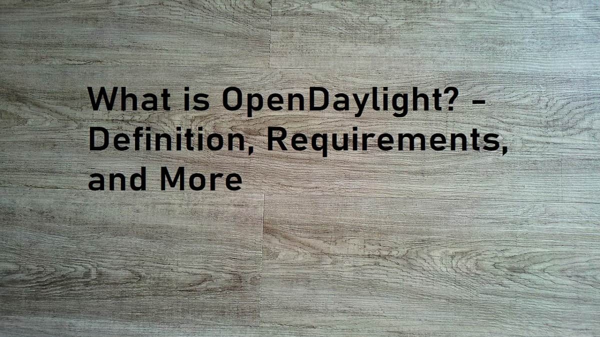 What is OpenDaylight? – Definition, Requirements, and More