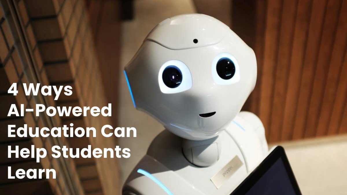 4 Ways AI-Powered Education Can Help Students Learn