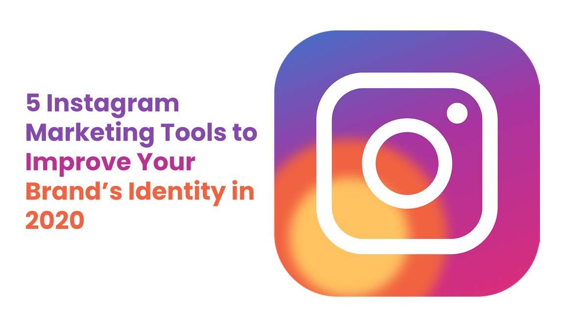 5 Instagram Marketing Tools to Improve Your Brand’s Identity in 2020