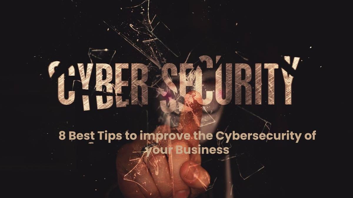 8 Best Tips to improve the Cybersecurity of your Business