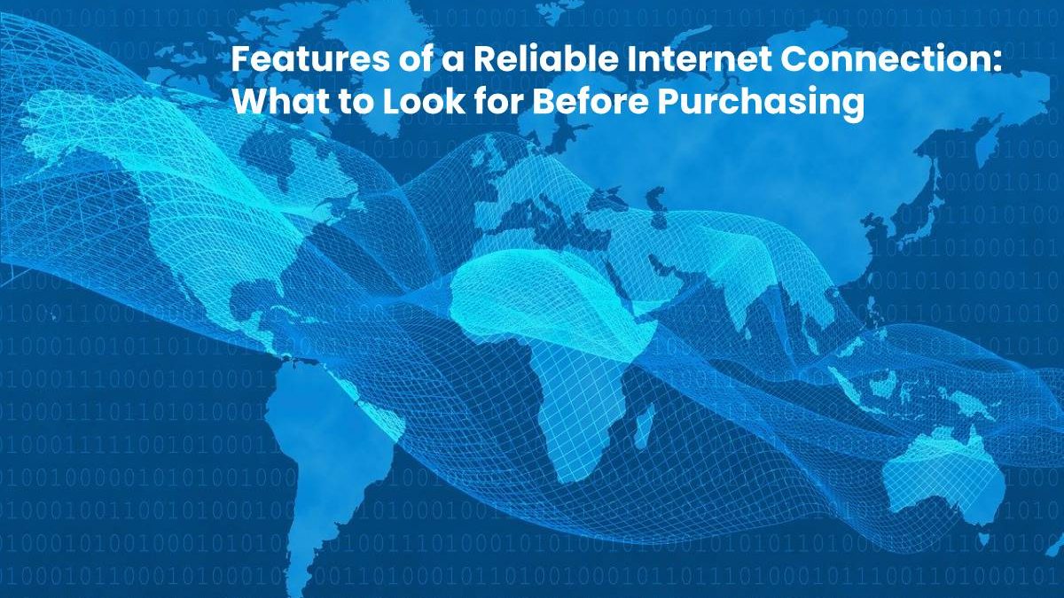 Features of a Reliable Internet Connection: What to Look for Before Purchasing