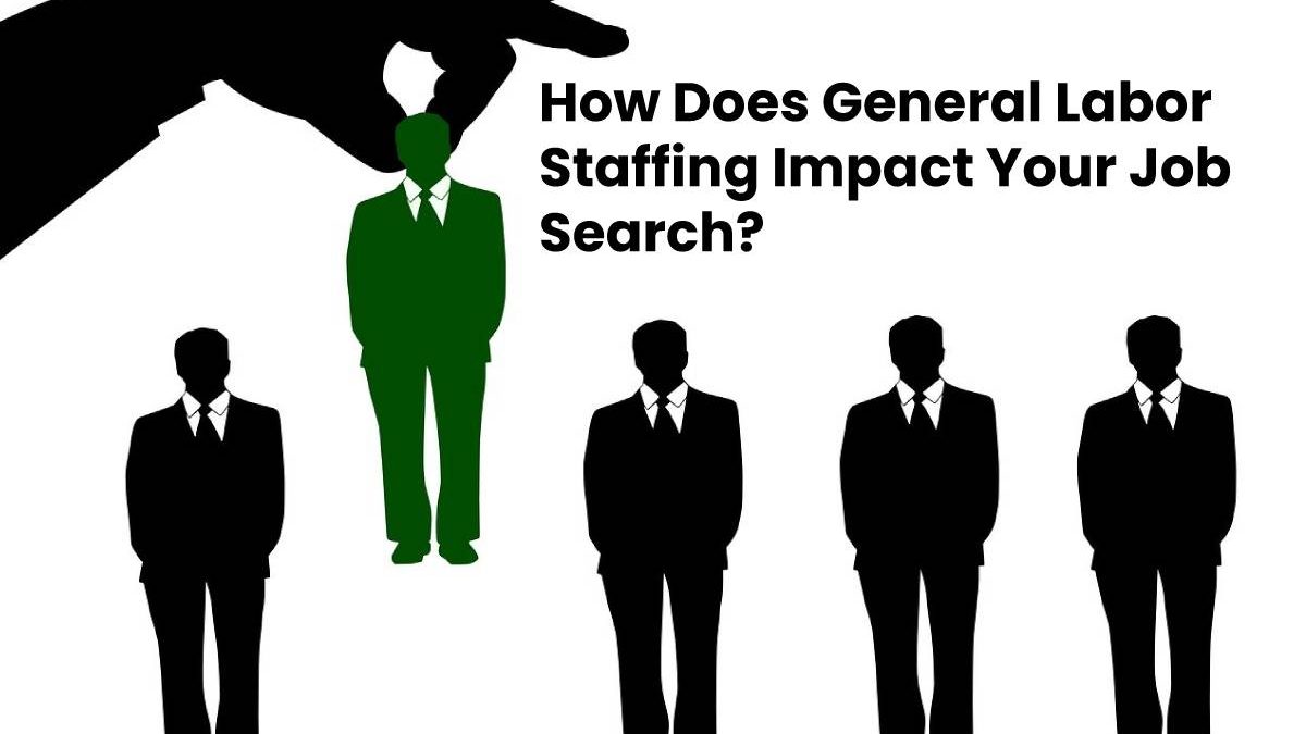 How Does General Labor Staffing Impact Your Job Search?