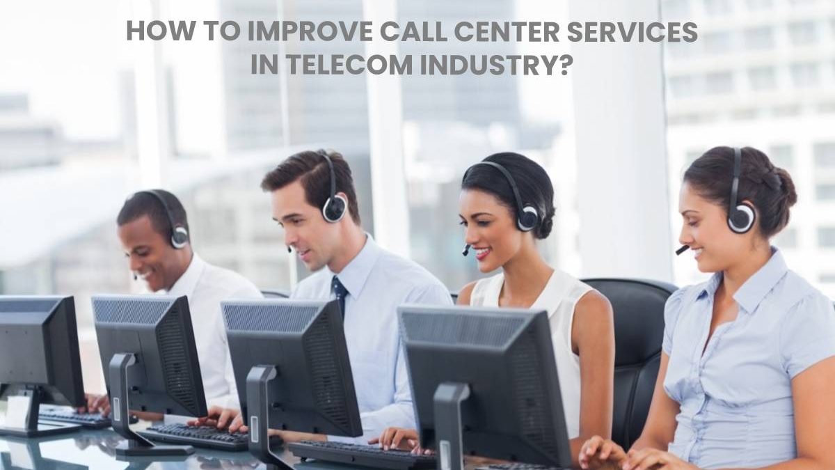 How to Improve Call Center Services in Telecom Industry?