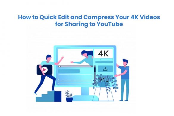 How to Quick Edit & Compress Your 4K Videos for Sharing to YouTube
