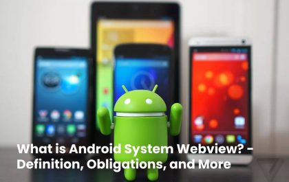 What is Android System Webview? - Definition, Obligations, and More