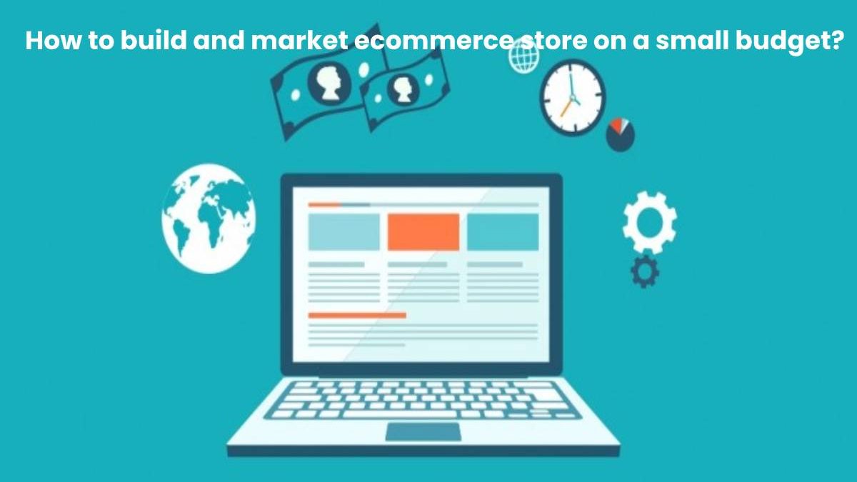 How to build and market ecommerce store on a small budget?