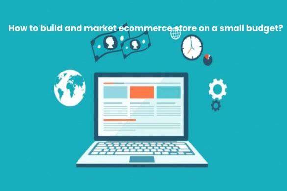 How to build and market ecommerce store on a small budget?
