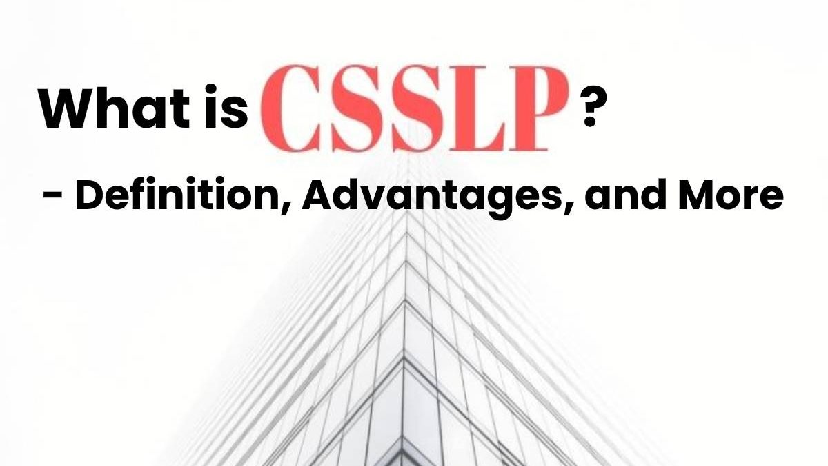 What is CSSLP? – Definition, Advantages, and More