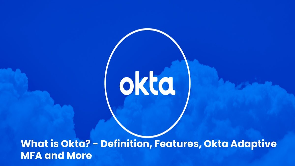 What is Okta? – Definition, Features, Okta Adaptive MFA and More