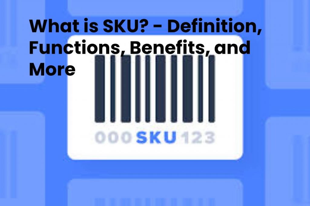 What is SKU? - Definition, Functions, Benefits, and More