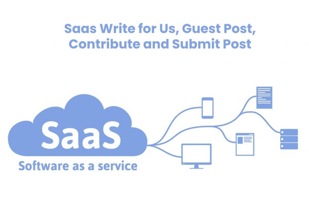 Saas Write for Us, Guest Post, Contribute and Submit Post