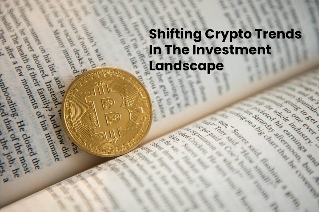 Shifting Crypto Trends In The Investment Landscape