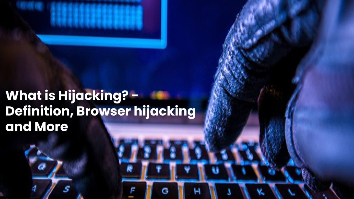 What is Hijacking? – Definition, Browser hijacking and More