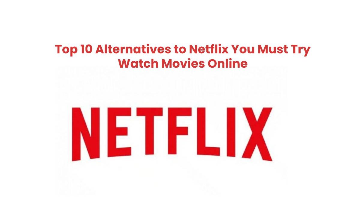 Top 10 Alternatives to Netflix You Must Try – Watch Movies Online